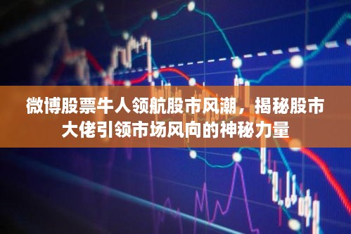 微博股票牛人領航股市風潮，揭秘股市大佬引領市場風向的神秘力量
