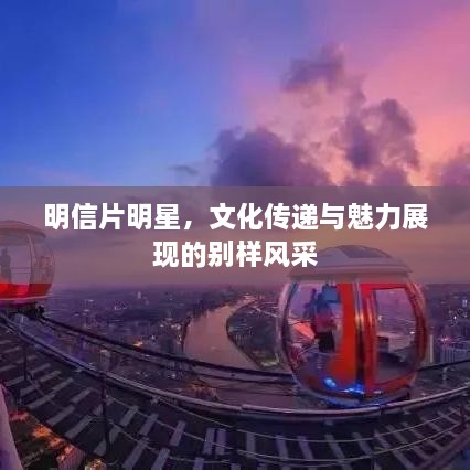 明信片明星，文化傳遞與魅力展現(xiàn)的別樣風采