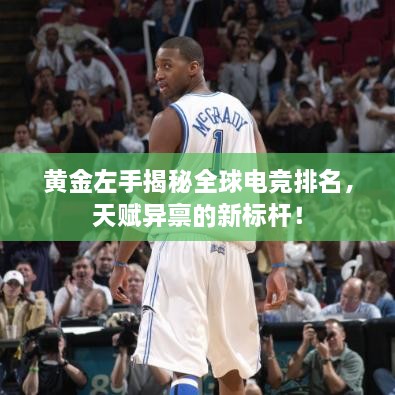 黃金左手揭秘全球電競排名，天賦異稟的新標桿！