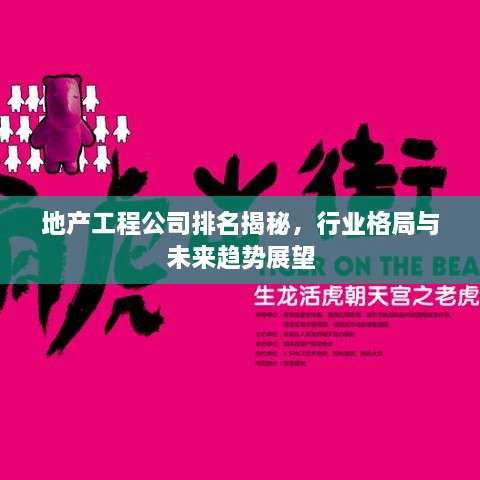 地產(chǎn)工程公司排名揭秘，行業(yè)格局與未來趨勢展望