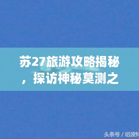 蘇27旅游攻略揭秘，探訪神秘莫測之地