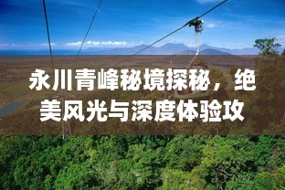 永川青峰秘境探秘，絕美風光與深度體驗攻略