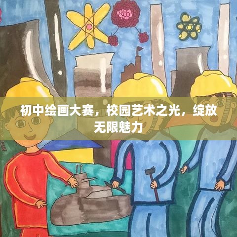 初中繪畫(huà)大賽，校園藝術(shù)之光，綻放無(wú)限魅力