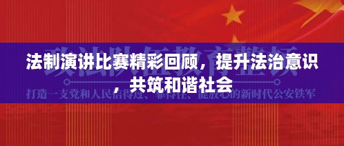 法制演講比賽精彩回顧，提升法治意識，共筑和諧社會