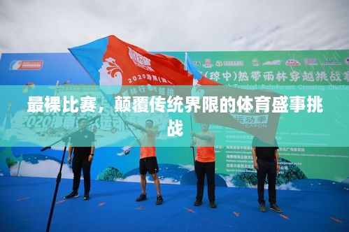 最裸比賽，顛覆傳統(tǒng)界限的體育盛事挑戰(zhàn)