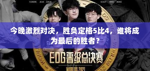 今晚激烈對決，勝負(fù)定格5比4，誰將成為最后的勝者？