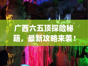 廣西六五頂探險(xiǎn)秘籍，最新攻略來襲！