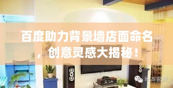 百度助力背景墻店面命名，創(chuàng)意靈感大揭秘！