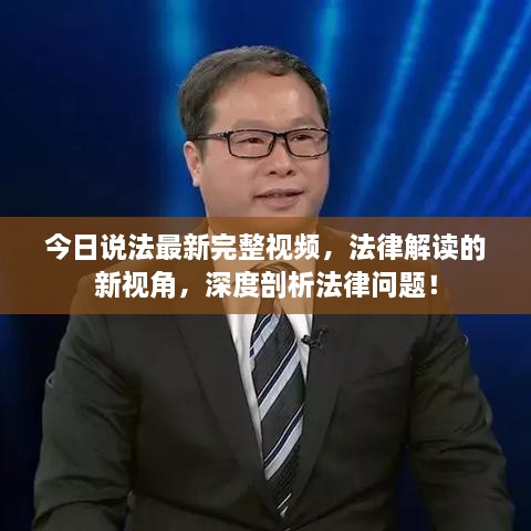 今日說法最新完整視頻，法律解讀的新視角，深度剖析法律問題！