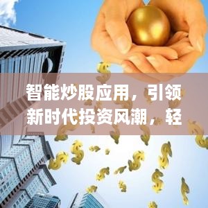 智能炒股應(yīng)用，引領(lǐng)新時(shí)代投資風(fēng)潮，輕松掌握股市動(dòng)態(tài)
