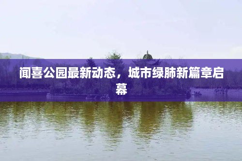 聞喜公園最新動態(tài)，城市綠肺新篇章啟幕