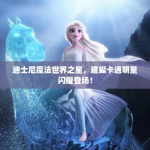 迪士尼魔法世界之星，璀璨卡通明星閃耀登場！