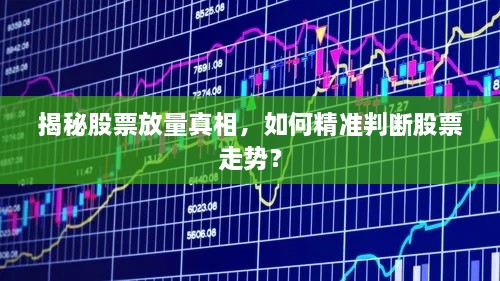 揭秘股票放量真相，如何精準(zhǔn)判斷股票走勢？