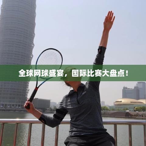 全球網球盛宴，國際比賽大盤點！