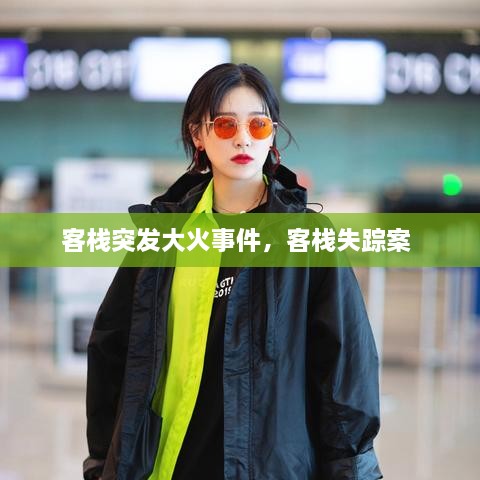 客棧突發(fā)大火事件，客棧失蹤案 