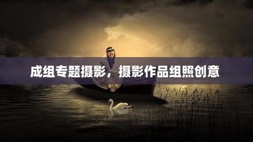 成組專(zhuān)題攝影，攝影作品組照創(chuàng)意 