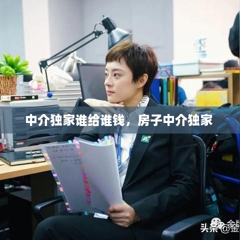 中介獨家誰給誰錢，房子中介獨家 