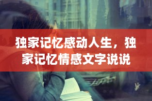 獨家記憶感動人生，獨家記憶情感文字說說 