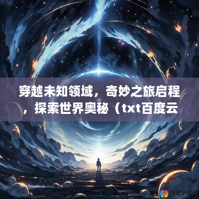 穿越未知領(lǐng)域，奇妙之旅啟程，探索世界奧秘（txt百度云版）