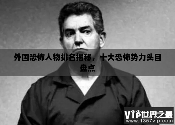 外國恐怖人物排名揭秘，十大恐怖勢力頭目盤點(diǎn)