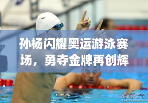 孫楊閃耀奧運游泳賽場，勇奪金牌再創(chuàng)輝煌！