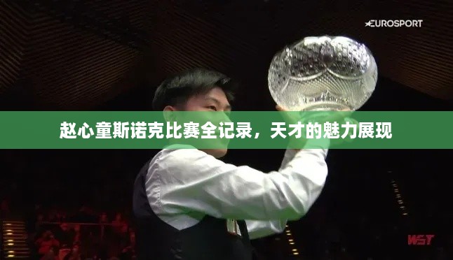 趙心童斯諾克比賽全記錄，天才的魅力展現(xiàn)