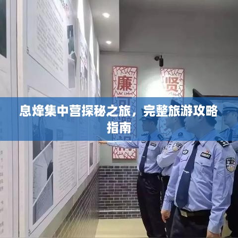 息烽集中營(yíng)探秘之旅，完整旅游攻略指南