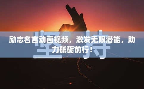勵志名言動畫視頻，激發(fā)無限潛能，助力砥礪前行！